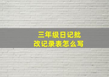 三年级日记批改记录表怎么写