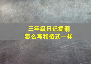 三年级日记提纲怎么写和格式一样