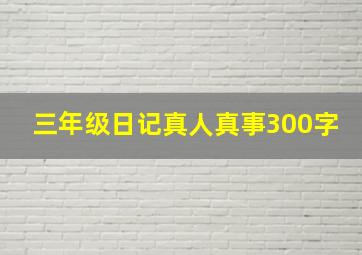 三年级日记真人真事300字