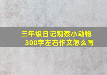 三年级日记观察小动物300字左右作文怎么写