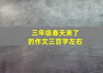 三年级春天来了的作文三百字左右