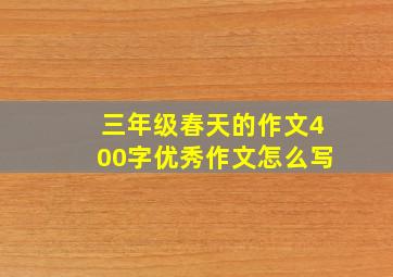 三年级春天的作文400字优秀作文怎么写