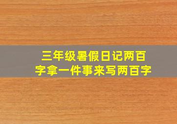 三年级暑假日记两百字拿一件事来写两百字