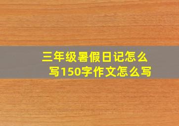 三年级暑假日记怎么写150字作文怎么写