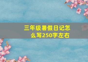 三年级暑假日记怎么写250字左右