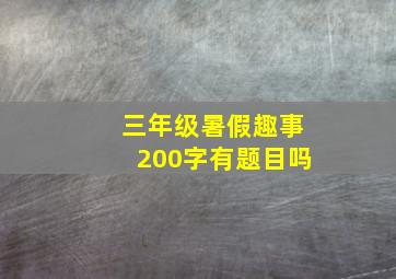 三年级暑假趣事200字有题目吗