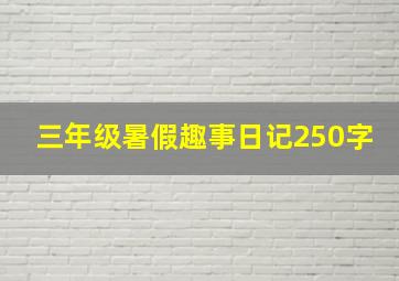 三年级暑假趣事日记250字