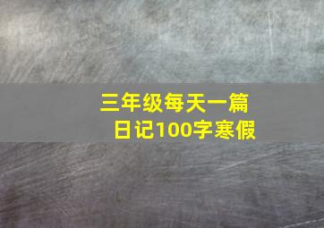 三年级每天一篇日记100字寒假