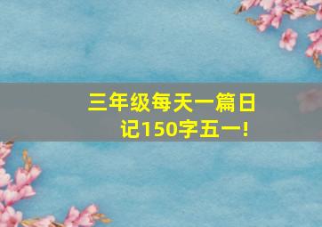 三年级每天一篇日记150字五一!