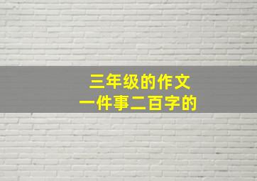 三年级的作文一件事二百字的