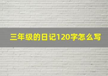 三年级的日记120字怎么写