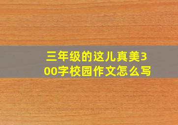 三年级的这儿真美300字校园作文怎么写