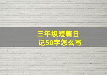 三年级短篇日记50字怎么写