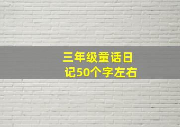 三年级童话日记50个字左右