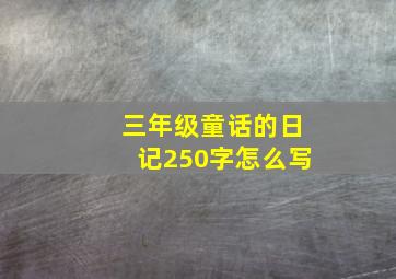 三年级童话的日记250字怎么写