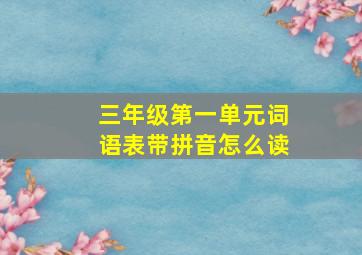 三年级第一单元词语表带拼音怎么读