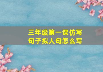 三年级第一课仿写句子拟人句怎么写