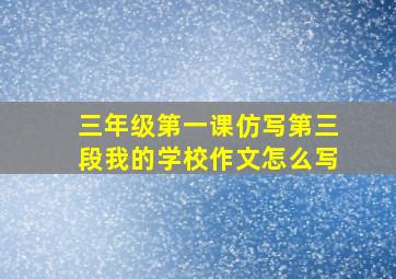 三年级第一课仿写第三段我的学校作文怎么写