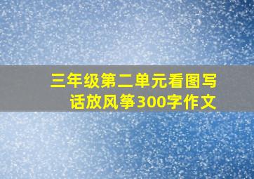 三年级第二单元看图写话放风筝300字作文