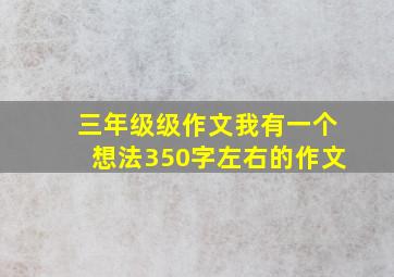 三年级级作文我有一个想法350字左右的作文