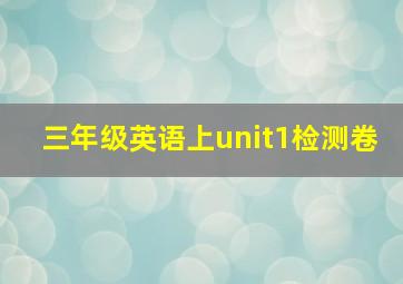 三年级英语上unit1检测卷