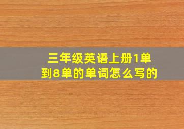 三年级英语上册1单到8单的单词怎么写的