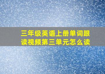 三年级英语上册单词跟读视频第三单元怎么读