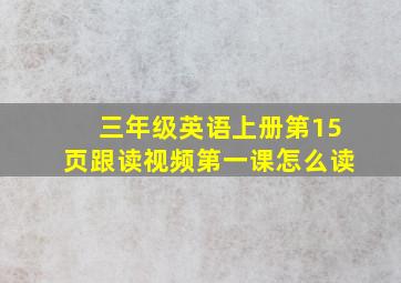 三年级英语上册第15页跟读视频第一课怎么读