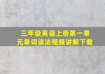 三年级英语上册第一单元单词读法视频讲解下载