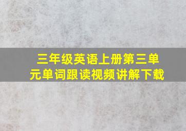 三年级英语上册第三单元单词跟读视频讲解下载