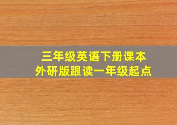 三年级英语下册课本外研版跟读一年级起点