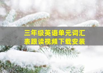 三年级英语单元词汇表跟读视频下载安装