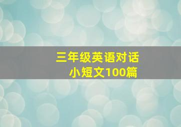 三年级英语对话小短文100篇