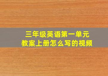 三年级英语第一单元教案上册怎么写的视频