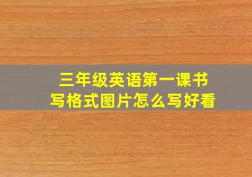 三年级英语第一课书写格式图片怎么写好看