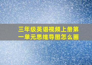 三年级英语视频上册第一单元思维导图怎么画