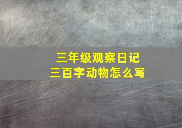 三年级观察日记三百字动物怎么写