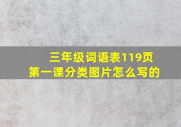 三年级词语表119页第一课分类图片怎么写的