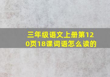 三年级语文上册第120页18课词语怎么读的