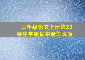 三年级语文上册第23课生字组词拼音怎么写