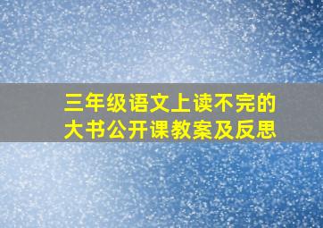 三年级语文上读不完的大书公开课教案及反思