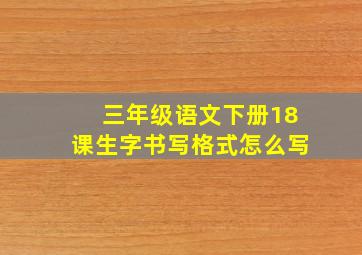 三年级语文下册18课生字书写格式怎么写