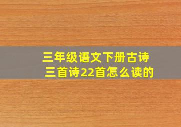 三年级语文下册古诗三首诗22首怎么读的