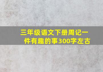 三年级语文下册周记一件有趣的事300字左古