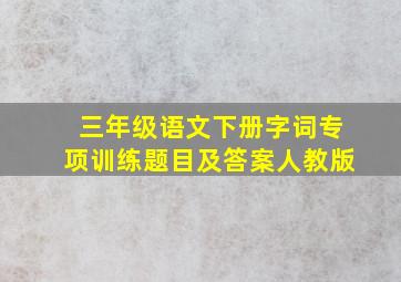 三年级语文下册字词专项训练题目及答案人教版