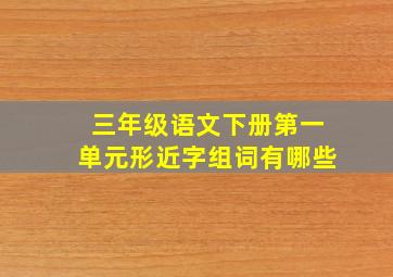 三年级语文下册第一单元形近字组词有哪些