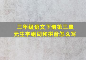 三年级语文下册第三单元生字组词和拼音怎么写