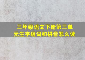 三年级语文下册第三单元生字组词和拼音怎么读