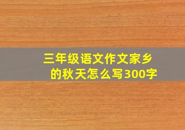 三年级语文作文家乡的秋天怎么写300字