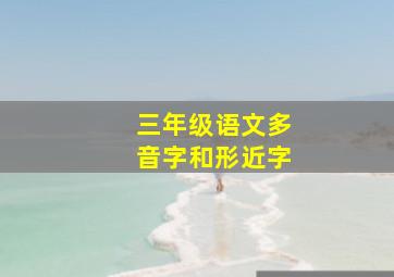 三年级语文多音字和形近字